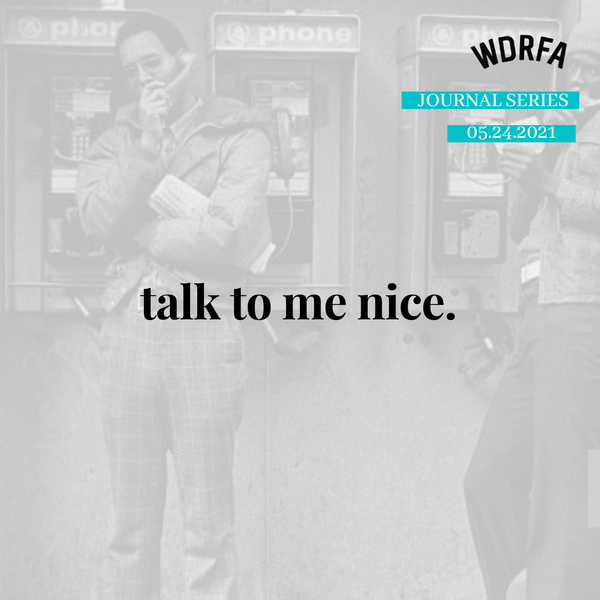 talk to me nice.